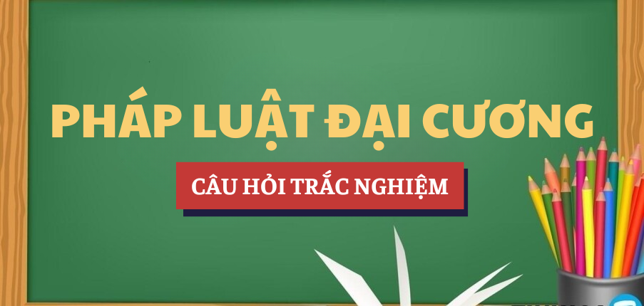 Bài tập trắc nghiệm Pháp luật đại cương | Câu hỏi ôn tập trắc nghiệm | IUH - Trường Đại học Công nghiệp Thành phố Hồ Chí Minh