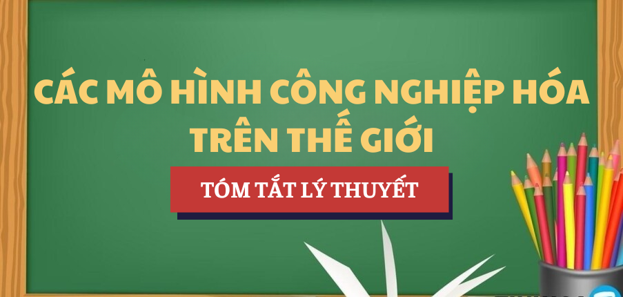 Tóm tắt lý thuyết về Các mô hình công nghiệp hóa trên thế giới | Học phần Kinh tế chính trị Mác - Lênin | SGU - Trường Đại học Sài Gòn