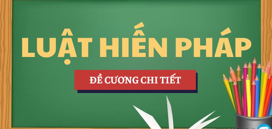Đề cương bài giảng chi tiết học phần Luật hiến pháp | Trường Đại học Luật Thành phố Hồ Chí Minh (2025)
