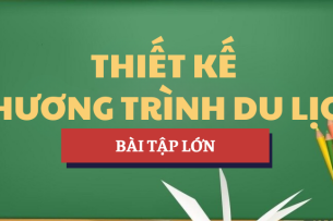 Bài tập lớn Học phần Thiết kế chương trình tour du lịch | Tổng hợp các trường đại học