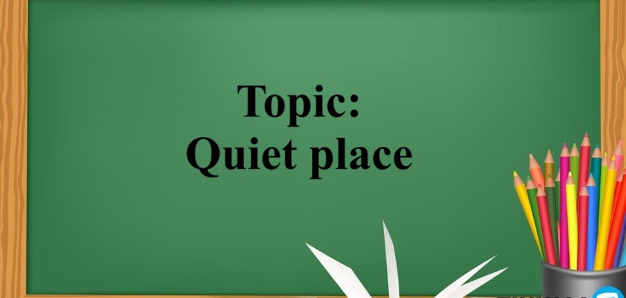 Topic: Quiet place | Đề bài, câu trả lời mẫu IELTS Speaking Part 1 (2025)