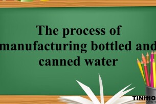 The process of manufacturing bottled and canned water -Bài mẫu Writing Task 1