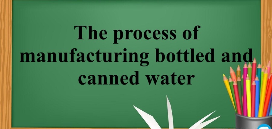 The process of manufacturing bottled and canned water -Bài mẫu Writing Task 1