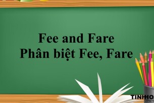 Fee and Fare là gì? | Định nghĩa, Cách dùng, Phân biệt Fee, Fare và Ticket và bài tập vận dụng