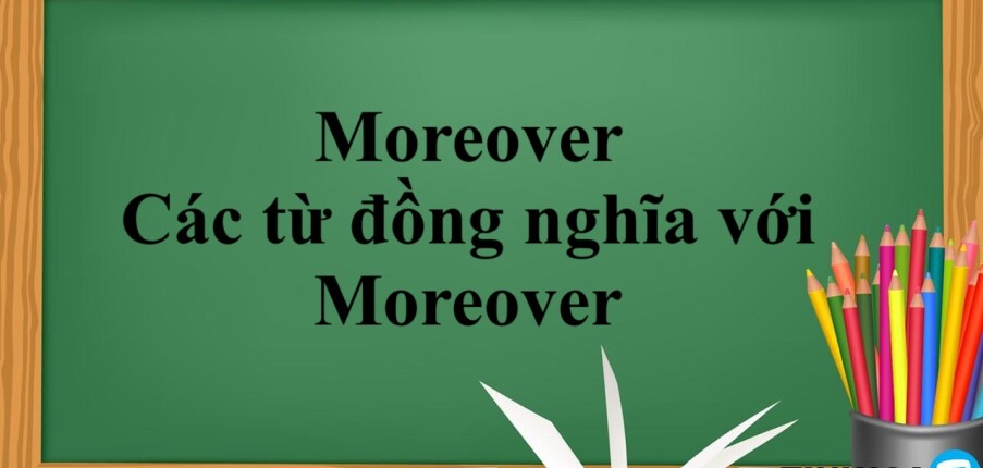 Moreover là gì? | Định nghĩa, Cách dùng và các từ đồng nghĩa với Moreover (2025)