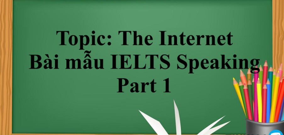 Topic: The Internet - Bài mẫu IELTS Speaking Part 1 (2025)