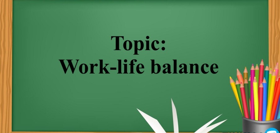 Topic: Work-life balance | Bài mẫu IELTS Writing Task 2 và từ vựng