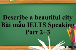 Describe a beautiful city | Bài mẫu IELTS Speaking Part 2+3