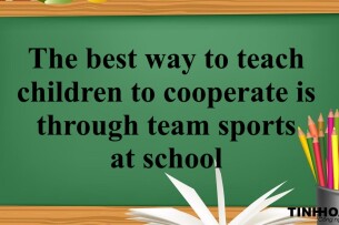 The best way to teach children to cooperate is through team sports at school | Bài mẫu ELTS Writing Task 2 (2025)