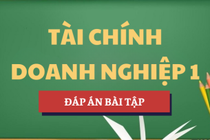 Đáp án bài tập Tài chính doanh nghiệp 1 | Câu hỏi ôn tập tự luận | BA - Học viện Ngân hàng (2025)