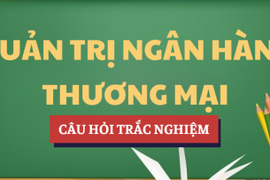 Bài tập trắc nghiệm Quản trị ngân hàng thương mại | UFM - Trường Đại học Tài chính - Marketing (2025)