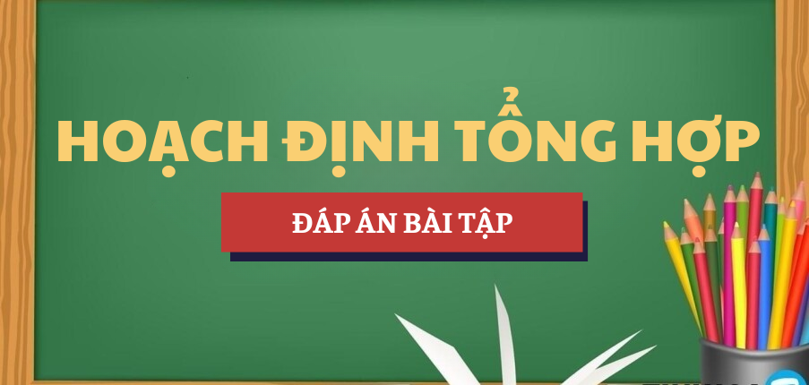 Đáp án bài tập Hoạch định tổng hợp | Học phần Quản trị kinh doanh | UFM - Trường Đại học Tài chính - Marketing (2025)