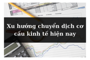 6 Xu hướng chính trong chuyển dịch cơ cấu kinh tế hiện nay