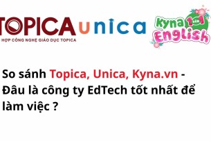 So sánh Topica, Unica, Kyna.vn – Đâu là công ty EdTech tốt nhất để làm việc?