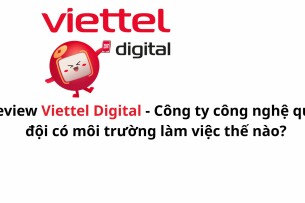 Review Viettel Digital: Công ty công nghệ quân đội có môi trường làm việc như thế nào?