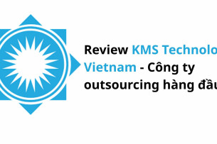Review làm việc tại KMS Technology Vietnam – Công ty outsourcing hàng đầu