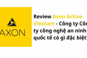 Review Axon Active Vietnam – Công ty công nghệ an ninh quốc tế có gì đặc biệt?