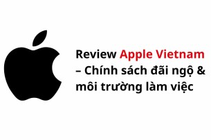 Review Apple Vietnam – Chính sách đãi ngộ & môi trường làm việc