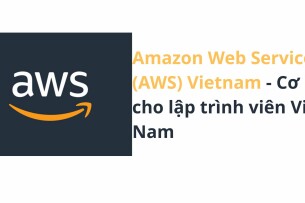 Amazon Web Services (AWS) Vietnam: Cơ hội cho lập trình viên Việt Nam