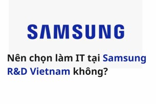 Nên chọn làm IT tại Samsung R&D Vietnam không?
