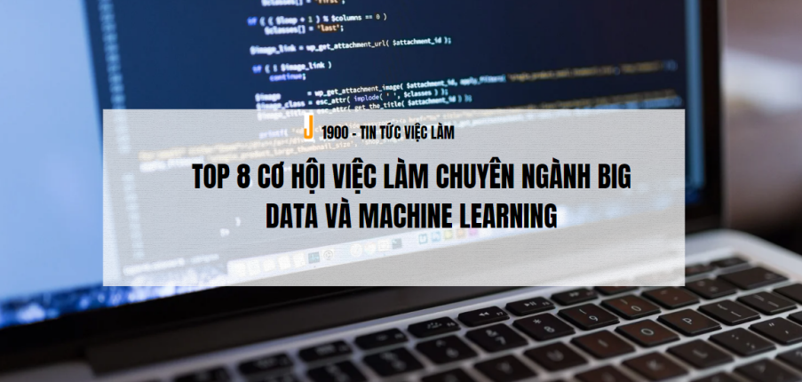 Top 8 cơ hội việc làm chuyên ngành Big Data và Machine Learning