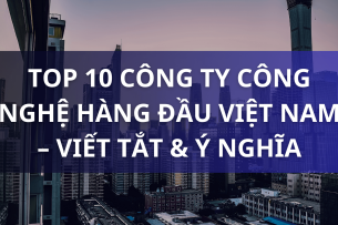 Top 10 công ty công nghệ hàng đầu Việt Nam – viết tắt & ý nghĩa