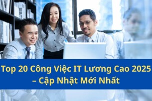 Top 20 Công Việc IT Lương Cao Nhất 2025 – Cập Nhật Mới Nhất