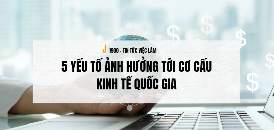 5 yếu tố ảnh hưởng tới cơ cấu kinh tế quốc gia