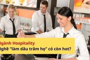 Ngành Hospitality – Nghề “làm dâu trăm họ” có còn hot?