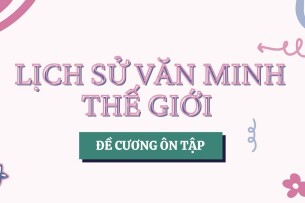 TOP 200 câu hỏi ôn tập học phần Lịch sử văn minh Thế Giới ( có đáp án) | Đại học Sư phạm Hà Nội (2025)