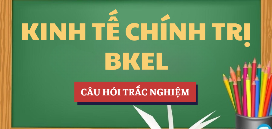 Bài tập trắc nghiệm Kinh tế chính trị BKEL | Câu hỏi ôn tập trắc nghiệm | HCMUT - Trường Đại học Bách khoa - Đại học Quốc gia Thành phố Hồ Chí Minh (2025)