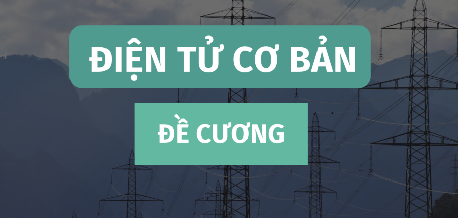 TOP 50 câu hỏi ôn tập học phần Điện tử cơ bản ( có đáp án) | Đại học Sư phạm Kỹ thuật Tp HCM