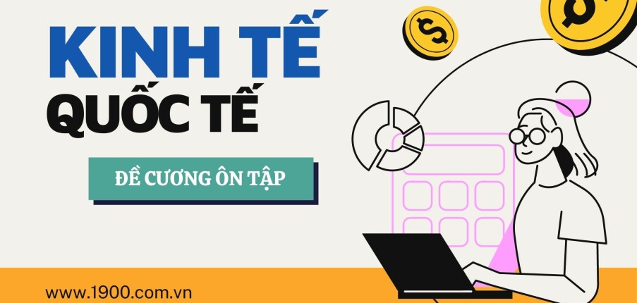 TOP 100 câu hỏi ôn tập học phần Kinh tế quốc tế ( có đáp án) | Đại học Kinh tế quốc dân