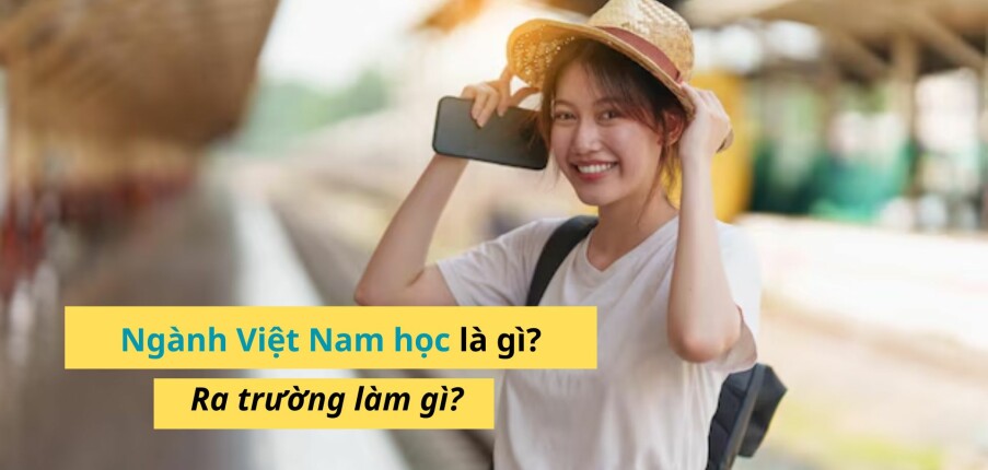 Ngành việt nam học là gì? Ra trường làm gì? (2025)