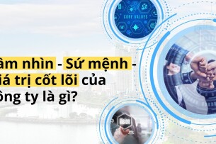 Tầm nhìn, Sứ mệnh, Giá trị cốt lõi: 3 yếu tố làm nên "bản sắc" công ty