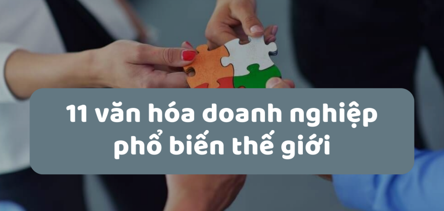 11 văn hóa doanh nghiệp phổ biến thế giới