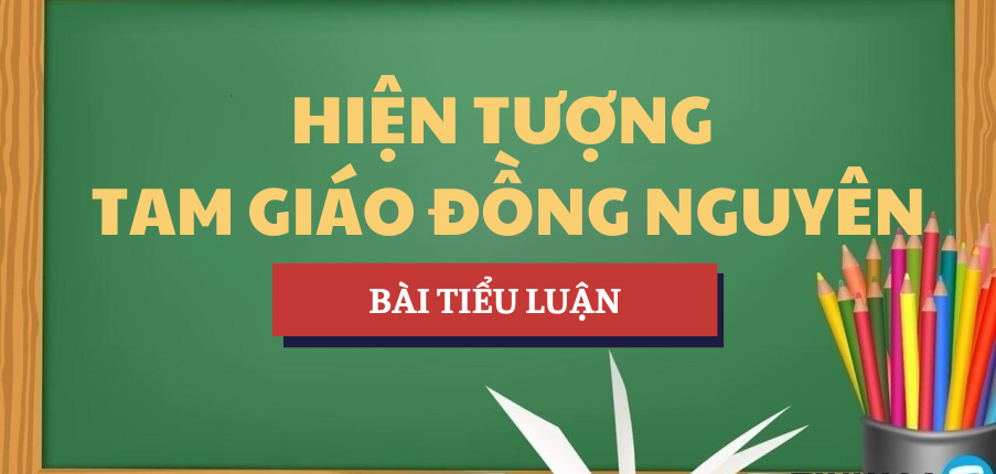 Tiểu luận Hiện tượng tam giáo đồng nguyên trong truyền thống văn hóa Việt Nam | Học phần Triết học Mác - Lênin | BA - Học viện Ngân hàng (2025)