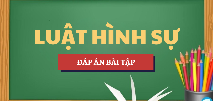 Đáp án bài tập Luật hình sự | HCMULAW - Trường Đại học Luật Thành phố Hồ Chí Minh (2025)