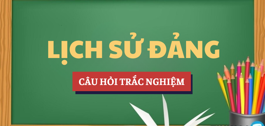 Bài tập trắc nghiệm Lịch sử Đảng | Câu hỏi ôn tập trắc nghiệm | APD - Học viện Chính sách và Phát triển (2025)