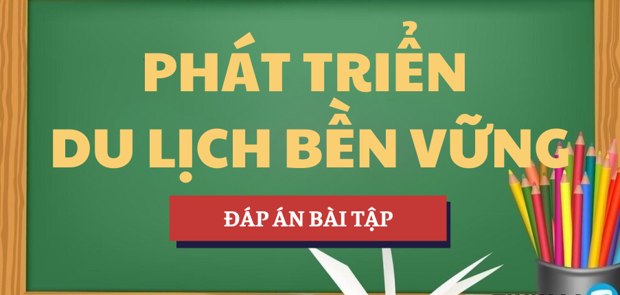 Đáp án bài tập Phát triển du lịch bền vững | HNUE - Trường Đại học Sư phạm Hà Nội (2025)