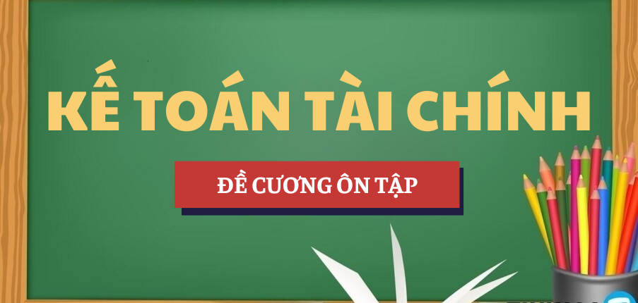 Đề cương ôn tập Kế toán tài chính | Đáp án bài tập | TVU - Trường Đại học Trà Vinh (2025)