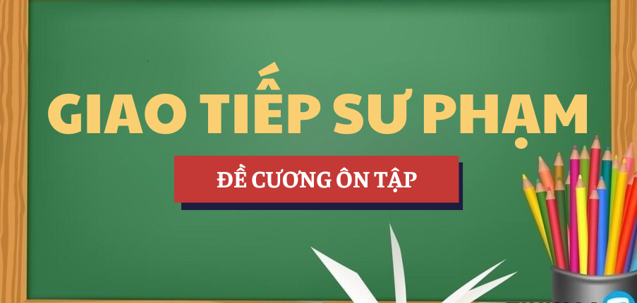 Đề cương ôn tập Giao tiếp sư phạm | Tóm tắt lý thuyết | HNUE - Trường Đại học Sư phạm Hà Nội (2025)