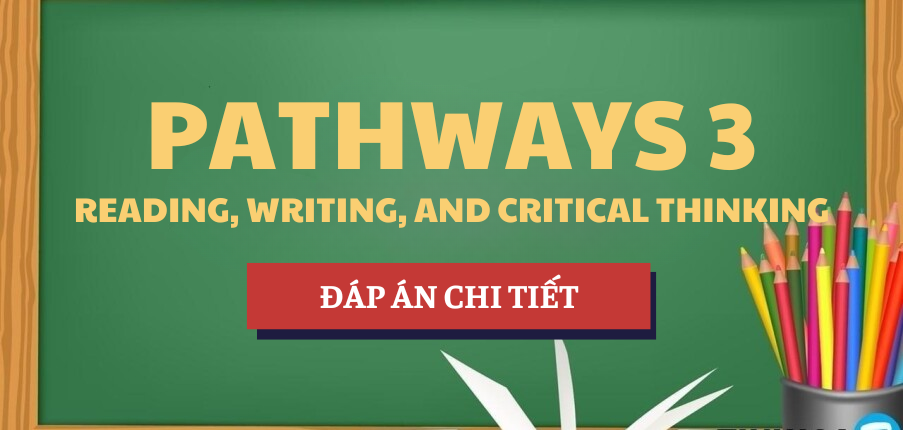 Đáp án chi tiết sách Pathways 3 - Reading, Writing and Critical Thinking | HUHA - Trường Đại học Nội vụ Hà Nội (2025)