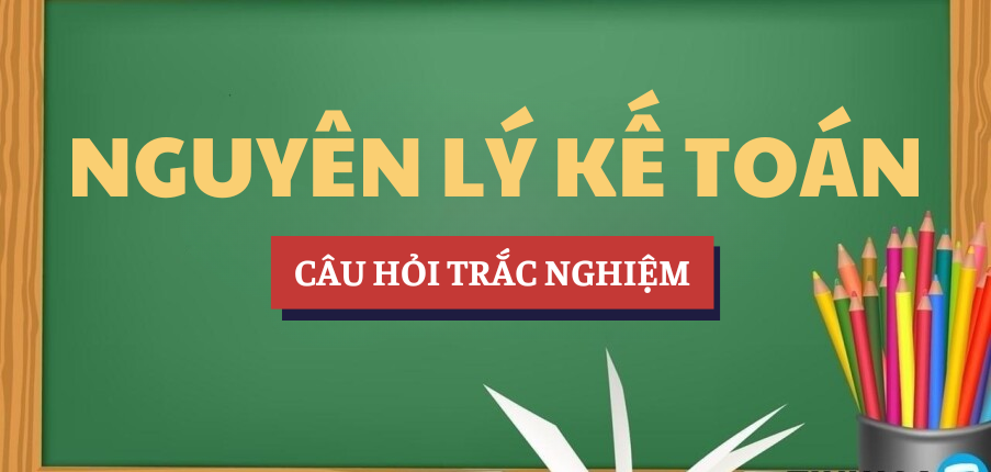 Bài tập trắc nghiệm Nguyên lý kế toán | Câu hỏi ôn tập trắc nghiệm | UFM - Trường Đại học Tài chính - Marketing (2025)