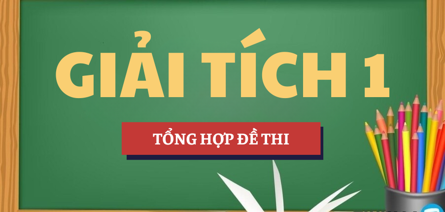 Tổng hợp đề thi cuối kỳ Giải tích 1 có đáp án | HUST - Đại học Bách khoa Hà Nội (2025)