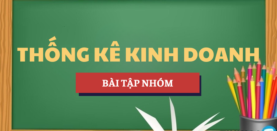 Đề bài Bài tập nhóm | Học phần Thống kê kinh doanh | VLU - Trường Đại học Văn Lang (2025)