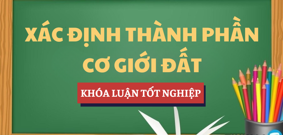 Xác định thành phần cơ giới đất | Khóa luận tốt nghiệp | UFM - Trường Đại học Tài chính - Marketing (2025)