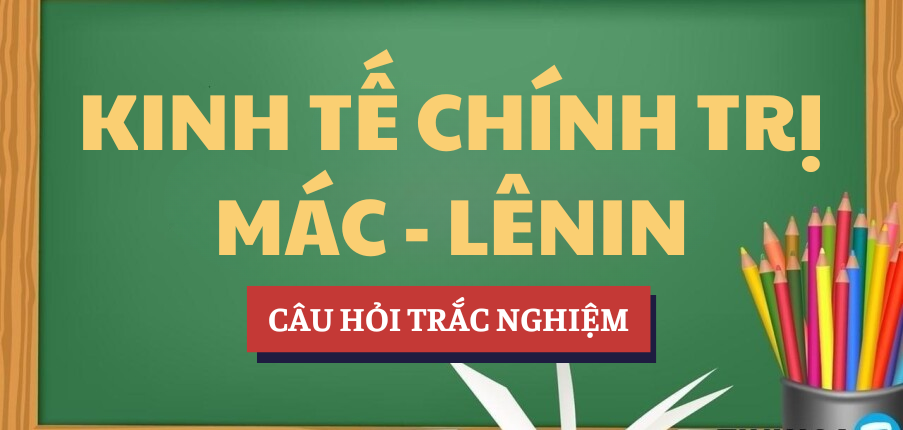 Bài tập trắc nghiệm Kinh tế chính trị Mác - Lênin | Câu hỏi ôn tập trắc nghiệm | AOF - Học viện Tài chính (2025)