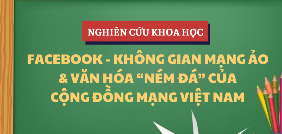 Facebook - Không gian mạng ảo & văn hóa "ném đá" của cộng đồng mạng Việt Nam | Nghiên cứu khoa học | HCMUE - Trường Đại học Sư phạm Thành phố Hồ Chí Minh (2025)