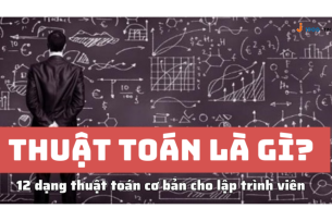 Thuật toán là gì? 12 dạng thuật toán cơ bản cho lập trình viên